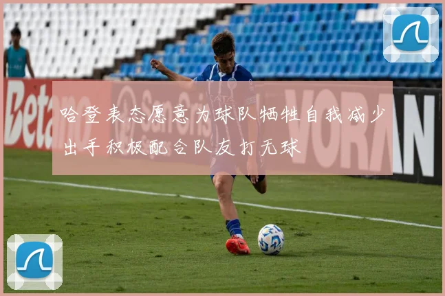 哈登表态愿意为球队牺牲自我减少出手积极配合队友打无球